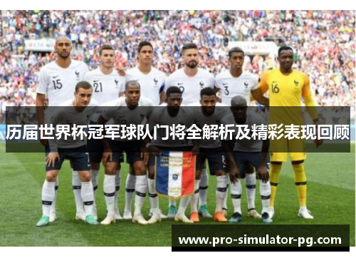 历届世界杯冠军球队门将全解析及精彩表现回顾