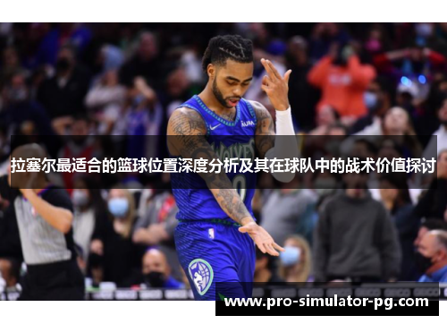 拉塞尔最适合的篮球位置深度分析及其在球队中的战术价值探讨