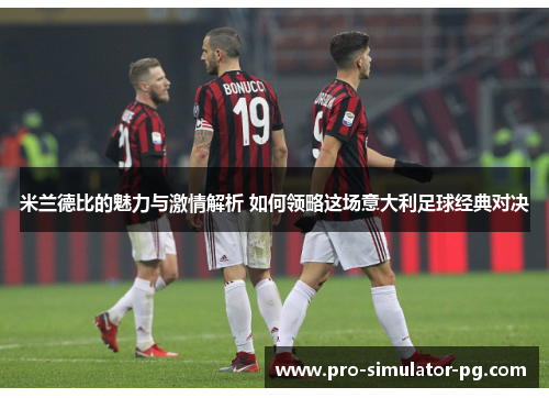 米兰德比的魅力与激情解析 如何领略这场意大利足球经典对决