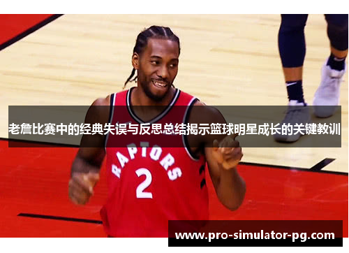 老詹比赛中的经典失误与反思总结揭示篮球明星成长的关键教训