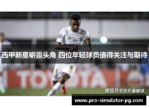 西甲新星崭露头角 四位年轻球员值得关注与期待