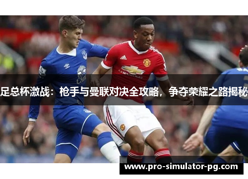 足总杯激战：枪手与曼联对决全攻略，争夺荣耀之路揭秘