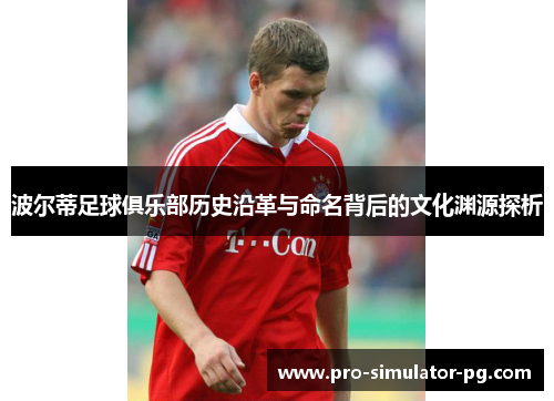 波尔蒂足球俱乐部历史沿革与命名背后的文化渊源探析