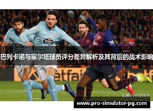 巴列卡诺与塞尔塔球员评分差异解析及其背后的战术影响