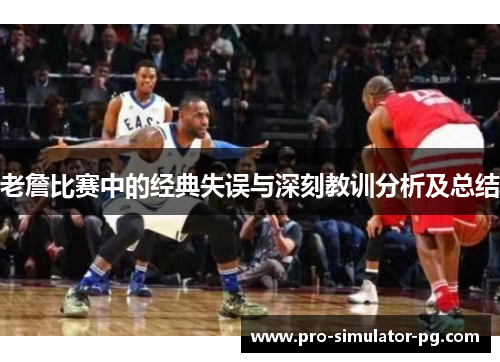 老詹比赛中的经典失误与深刻教训分析及总结
